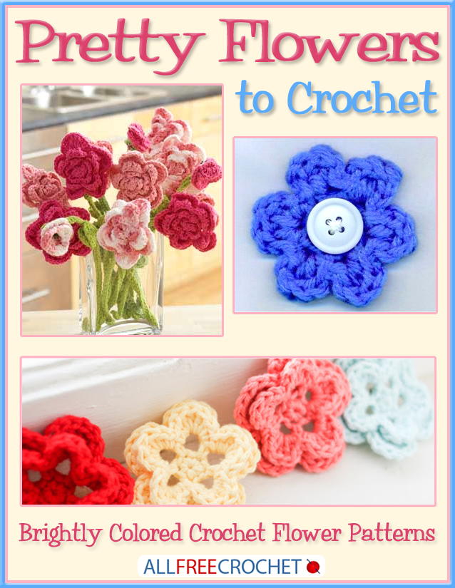 Pretty Flowers to Crochet: Brightly Colored Crochet Flower Patterns