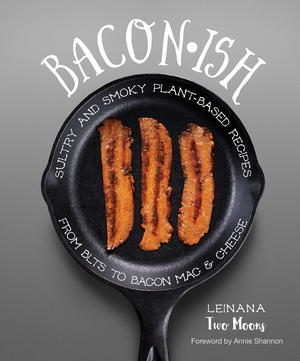 Baconish: Sultry and Smoky Plant-Based Recipes from BLTs to Bacon Mac & Cheese