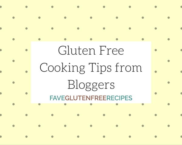 Gluten Free Cooking Tips From Bloggers | FaveGlutenFreeRecipes.com