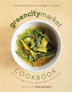 The Green City Market Cookbook: Great Recipes from Chicago's Award-Winning Farmers Market