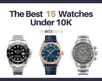 15 of the Best Watches Under $10,000