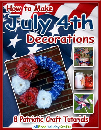 "How to Make July 4th Decorations: 8 Patriotic Craft Tutorials" eBook