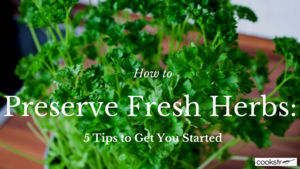 How to Preserve Fresh Herbs: 5 Tips to Get You Started