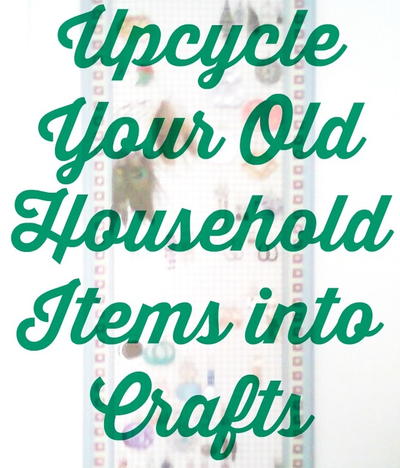 Upcycle Your Old Household Items into Crafts
