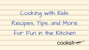 Cooking with Kids: Recipes, Tips, and More for Fun in the Kitchen
