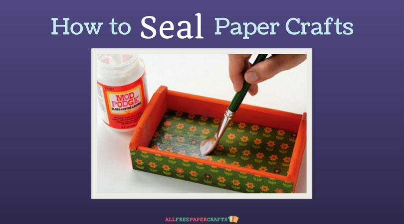 How to Seal Paper Crafts | AllFreePaperCrafts.com