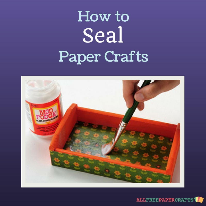 How to Seal Paper Crafts | AllFreePaperCrafts.com