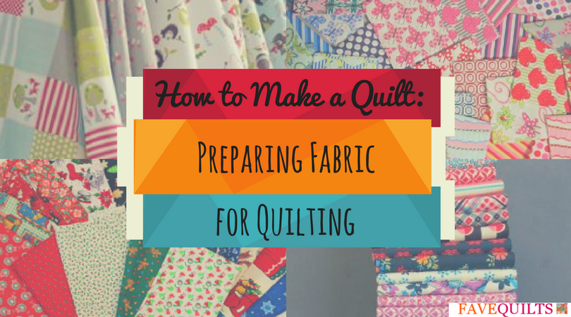 How to Make a Quilt: Preparing Fabric for Quilting | FaveQuilts.com