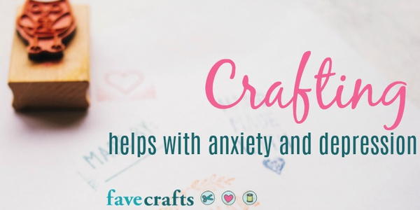 Crafting Helps with Anxiety and Depression