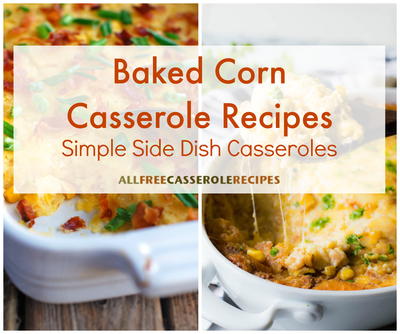 Baked Corn Casserole Recipes: 10 Simple Side Dish Casseroles