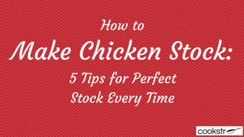 How to Make Chicken Stock 5 Tips for Perfect Stock Every Time