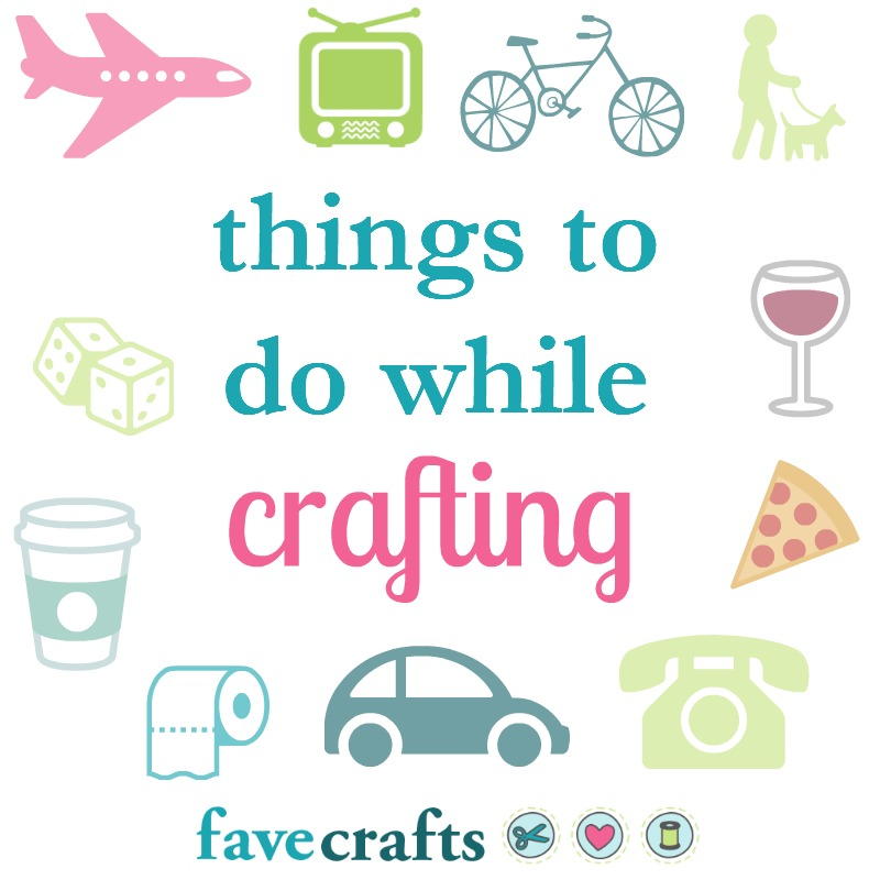 Do Crafting Top 6 Things to Do While Crafting | FaveCrafts.com