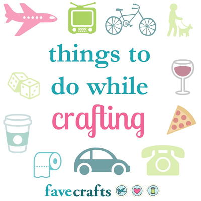 Top 6 Things to Do While Crafting