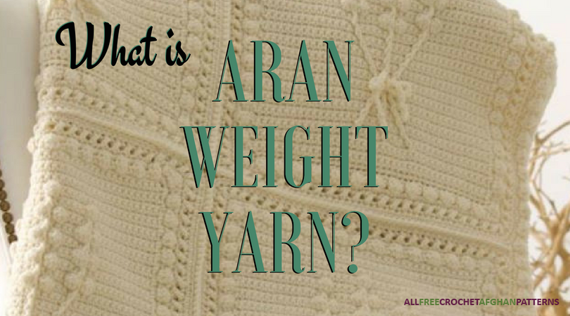 What Is Aran Weight Yarn? | AllFreeCrochetAfghanPatterns.com