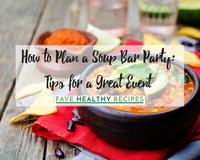 How to Plan a Soup Bar Party: 6 Tips for a Great Event