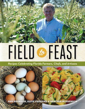 Field to Feast: Recipes Celebrating Florida Farmers, Chefs, and Artisans