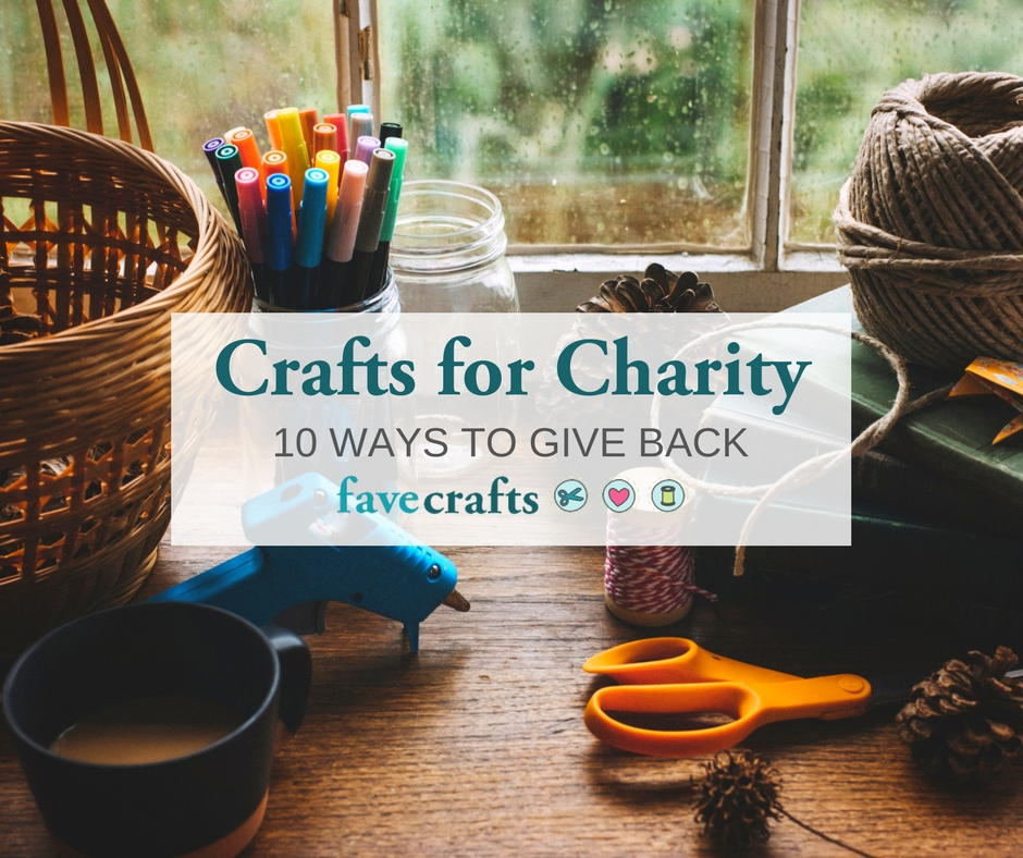 Crafts for Charity 10 Ways to Give Back