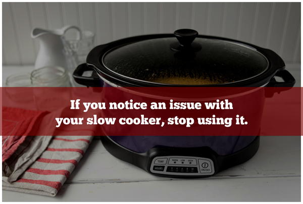 If you notice an issue with your slow cooker, stop using it.