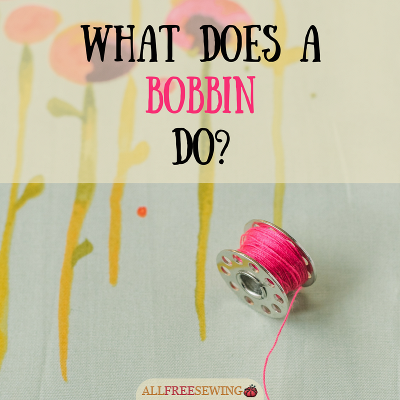 What Does a Bobbin Do? (Learn All About Bobbin Sewing)