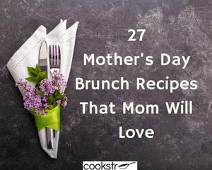27 Mother's Day Brunch Recipes That Mom Will Love