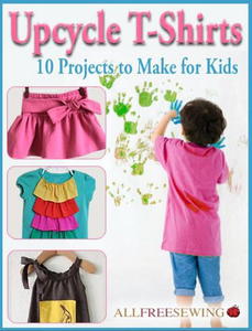 Upcycle T-Shirts: 10 Projects to Make for Kids Free eBook