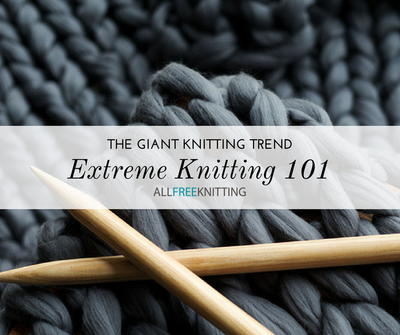 Extreme Knitting 101: The Giant Knitting Trend You Need to Try