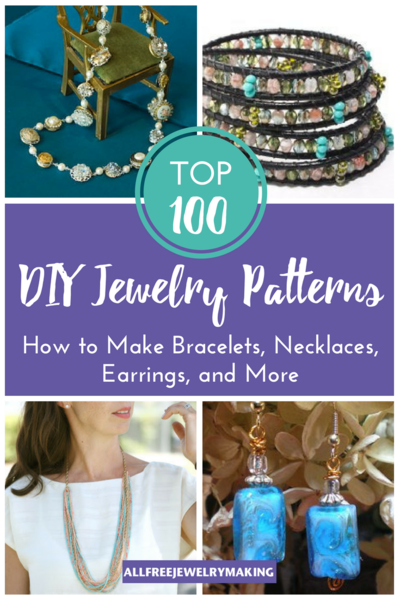Top 100 DIY Jewelry Patterns: How to Make Bracelets, Necklaces, Earrings and More