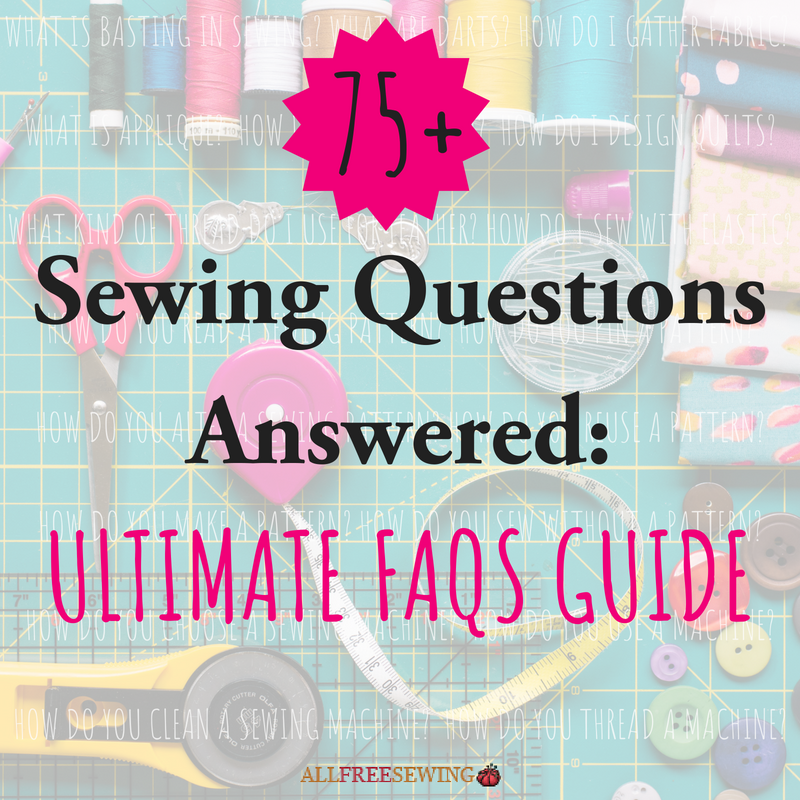 75+ Sewing Questions Answered Ultimate FAQs Guide