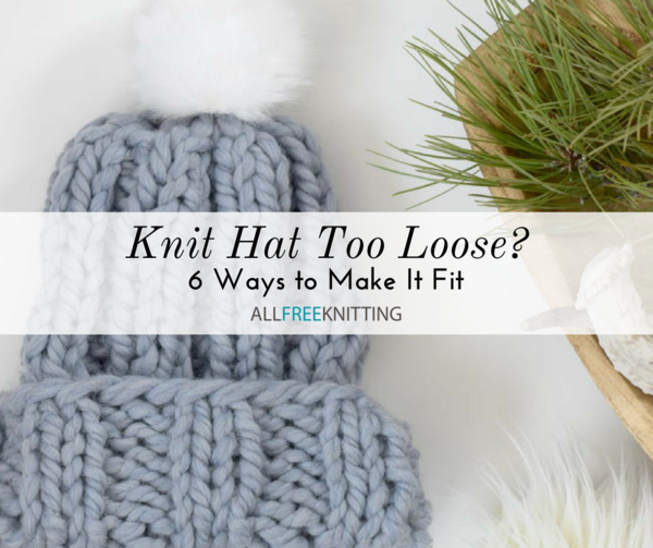 Knit Hat Too Loose: 6 Ways to Make It Fit | AllFreeKnitting.com