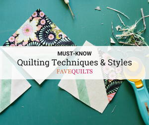 7 Must-Know Quilting Techniques and Styles