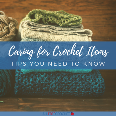 Caring for Crochet Items: 8 Tips You Need To Know
