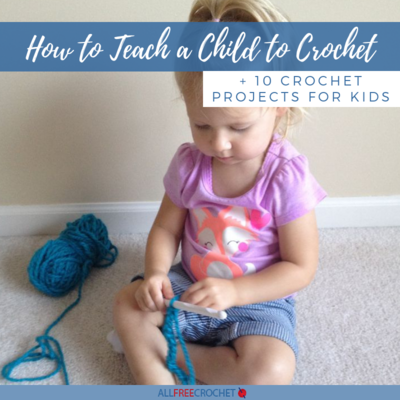 How to Teach a Child to Crochet + 10 Crochet Projects for Kids