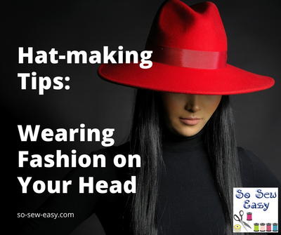 Hat-making Tips: Wearing Fashion on Your Head