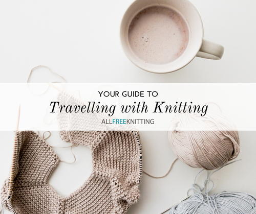 Your Guide to Travelling with Knitting