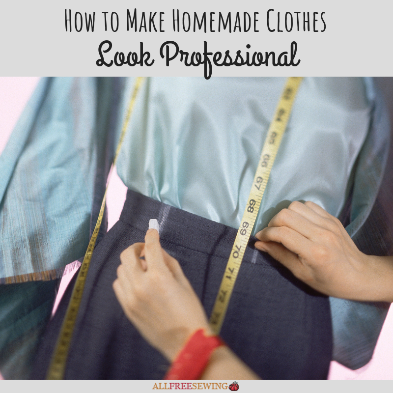 10 Tips for How to Make Homemade Clothes Look Professional ...
