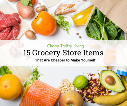 15 Grocery Store Items That Are Cheaper to Make Yourself