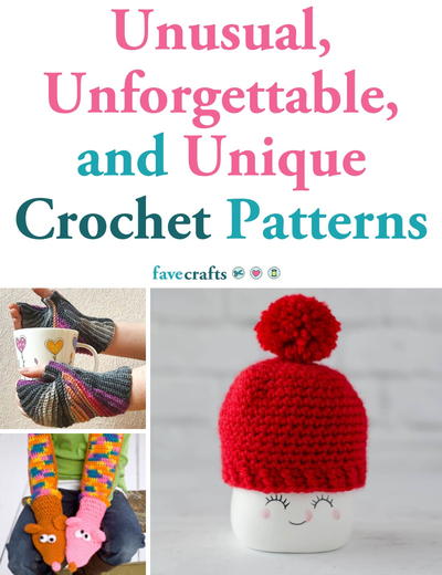 38 Unusual, Unforgettable, and Unique Crochet Patterns