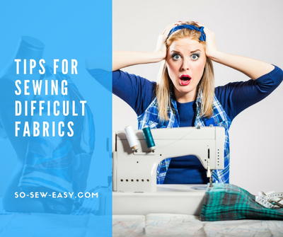 Quick Tips For Sewing Difficult Fabrics