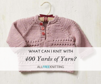 What Can I Knit With 400 Yards of Yarn?