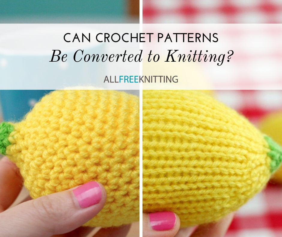 Can Crochet Patterns Be Converted to Knitting?