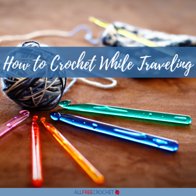 How to Crochet While Traveling