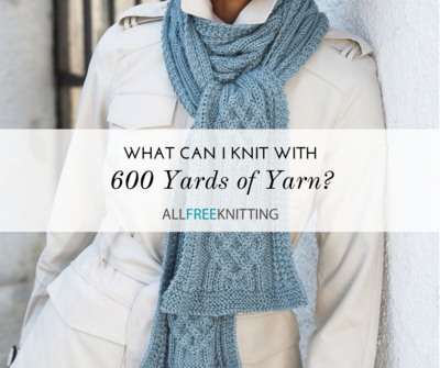 What Can I Knit With 600 Yards of Yarn