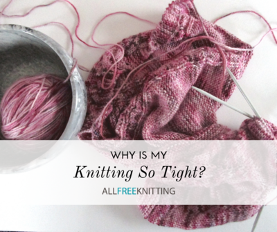 Why is My Knitting So Tight?