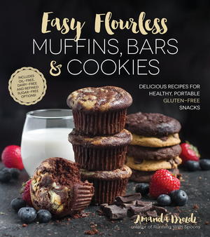 Easy Flourless Muffins, Bars & Cookies: Delicious Recipes for Healthy, Portable Gluten-Free Snacks