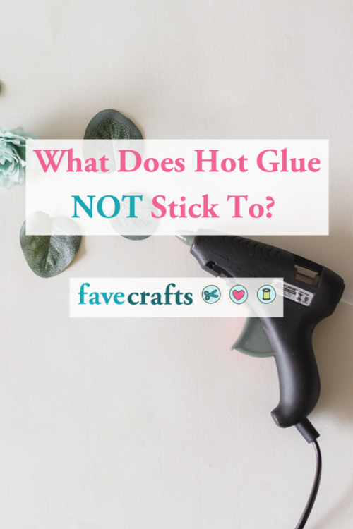 What Does Hot Glue NOT Stick To FaveCrafts