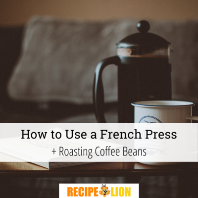 How to Use a French Press + Roasting Coffee Beans