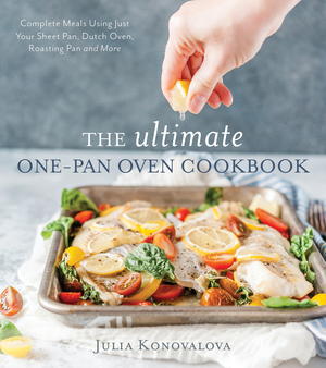 The Ultimate One-Pan Oven Cookbook: Complete Meals Using Just Your Sheet Pan, Dutch Oven, Roasting Pan and More