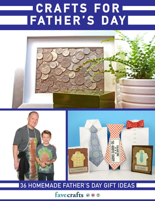 Crafts for Father's Day: 36 Homemade Father's Day Gift Ideas free eBook