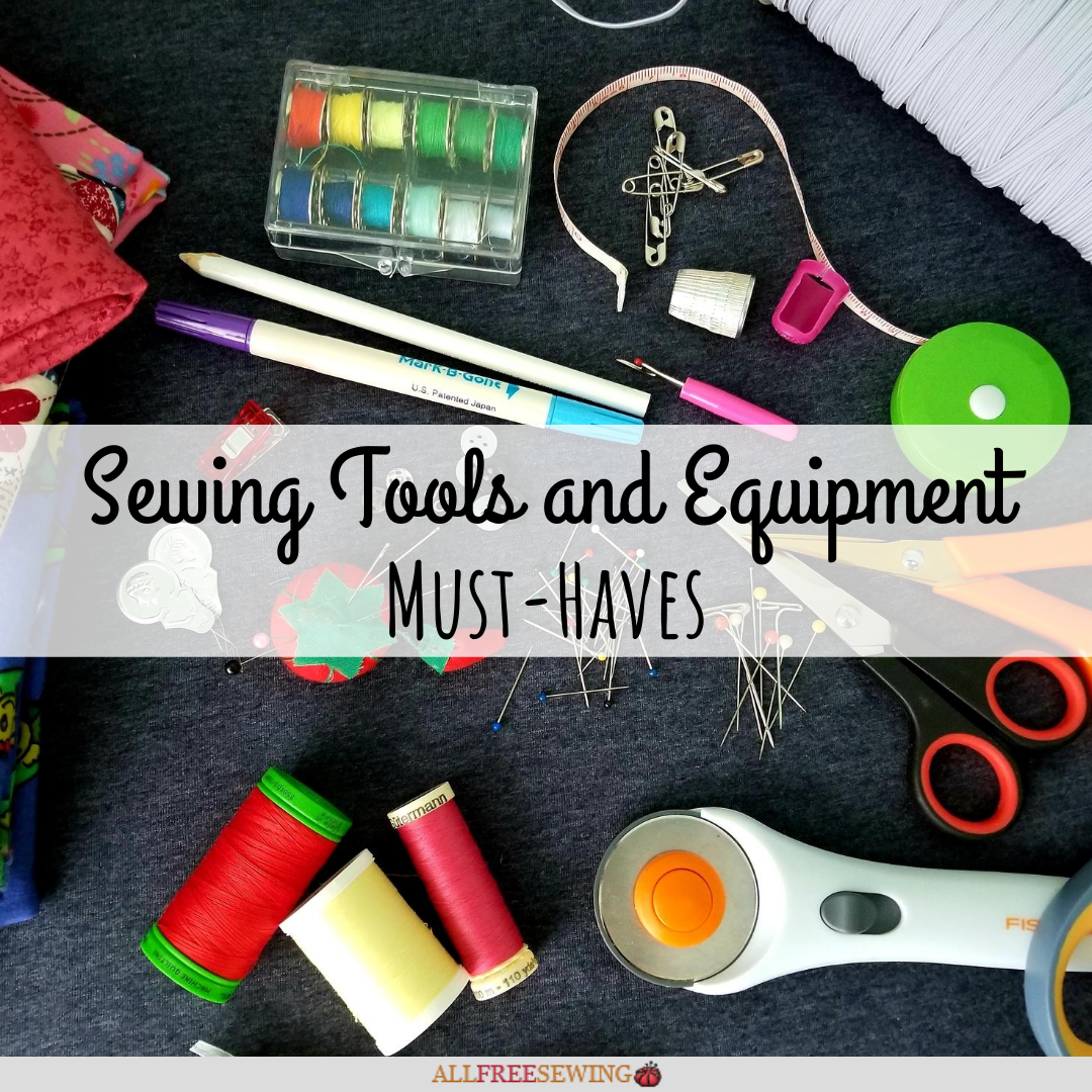 Sewing Tools and Equipment Must-Haves | AllFreeSewing.com