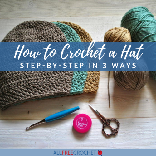 How to Crochet a Hat (Step by Step: 3 Ways + Size Charts